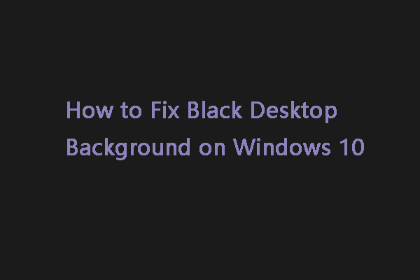 5 Ways – How to Fix Black Desktop Background on Windows 10