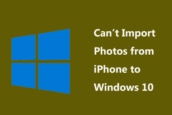 Can’t Import Photos from iPhone to Windows 10? Fixes for You!