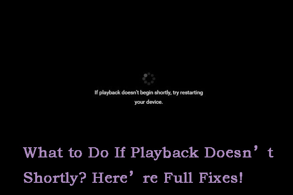 What to Do If Playback Doesn’t Begin Shortly? Here’re Full Fixes!
