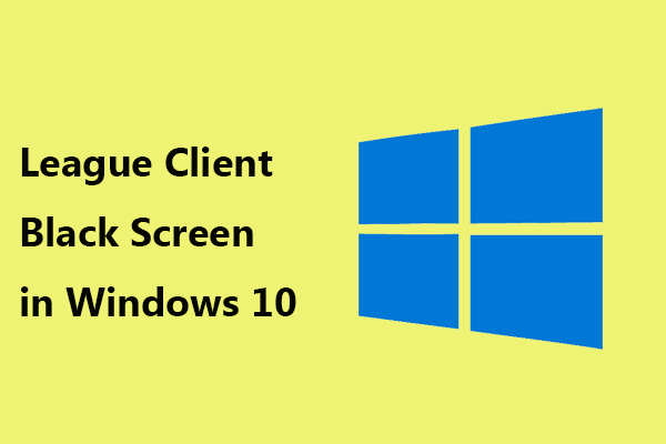 Fixes for League Client Black Screen in Windows 10 Are for You!