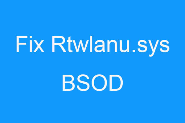 How to Fix Rtwlanu.sys BSOD on Windows 10? Try These Methods