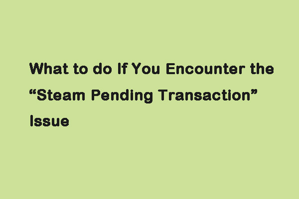 What to do If You Encounter the “Steam Pending Transaction” Issue