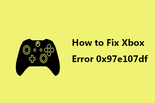 What If You Encounter the Xbox Error 0x97e107df? Try 5 Solutions