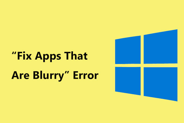 Get “Fix Apps That Are Blurry” Error in Windows 10? Fix It!