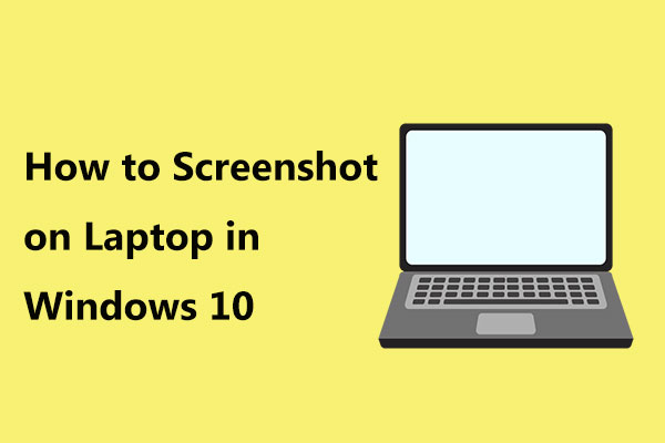 How to Screenshot on Laptop in Windows 10? Ways for You!