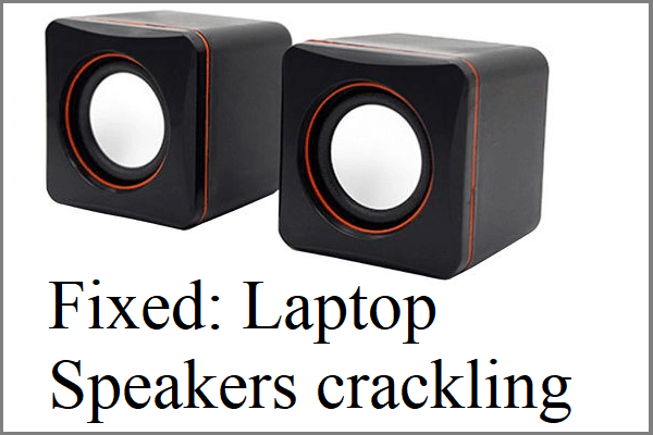 How to Fix Laptop Speakers Crackling? Try These Methods