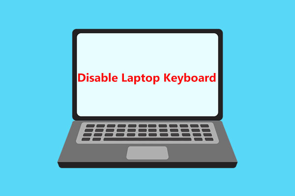 How to Disable Laptop Keyboard in Windows 10/11? Try These Ways!