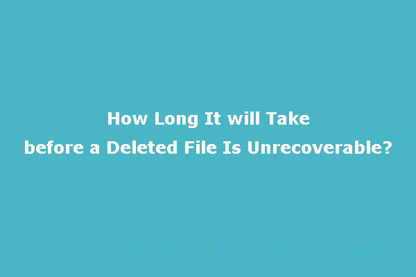 How Long It Will Take before a Deleted File Is Unrecoverable?