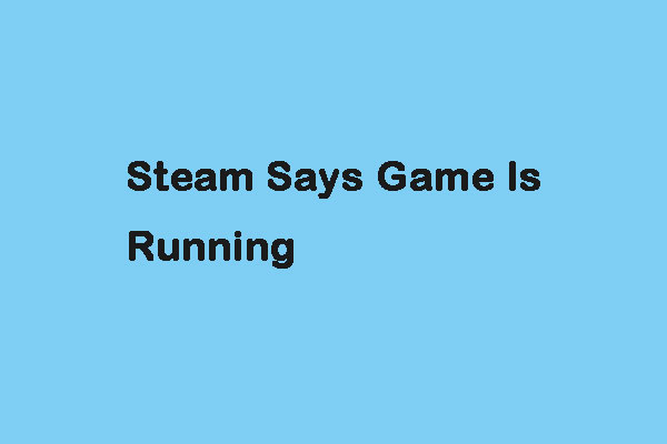 What to Do When Steam Says Game Is Running? Get Methods Now!