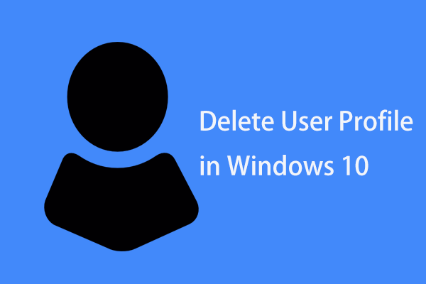 How to Delete User Profile in Windows 10? 2 Common Ways for You!