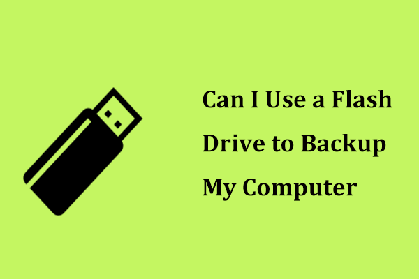 Can I Use a Flash Drive to Backup My Computer? See the Guide!