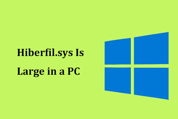 Is Hiberfil.sys Large in a PC? Can You Delete It? How to Delete?