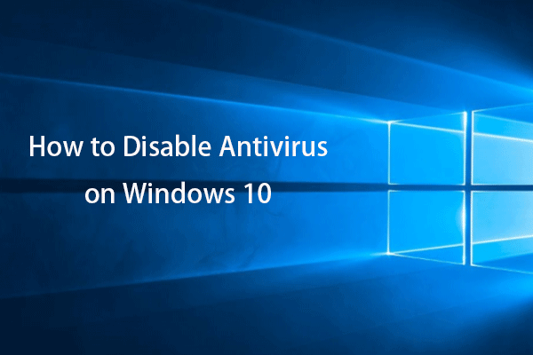How to Disable Antivirus on Windows 10 Temporarily/Permanently