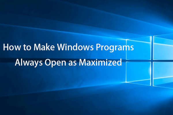 How to Make Windows Programs Always Open as Maximized