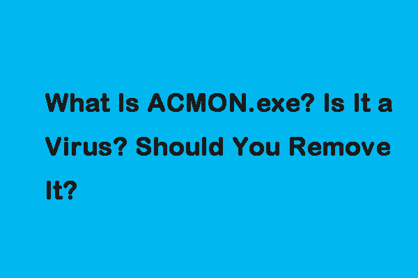 What Is ACMON.exe? Is It a Virus? Should You Remove It?