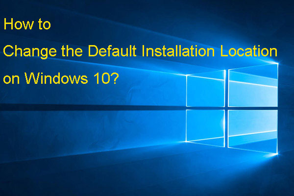 How to Change the Default Installation Location on Windows 10?