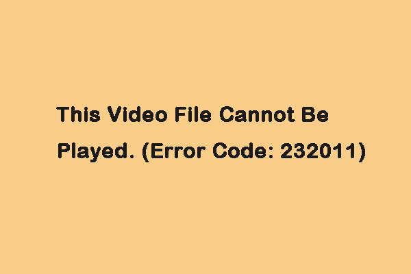 Fixed: This Video File Cannot Be Played. (Error Code: 232011)
