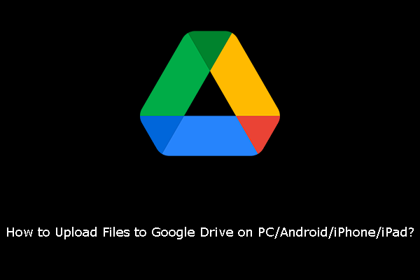 How to Upload Files to Google Drive on PC/Android/iPhone/iPad?