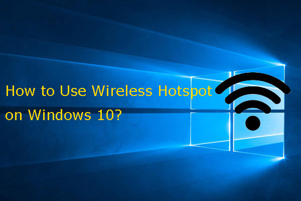 How to Use Wireless Hotspot on Windows 10? A Full Guide