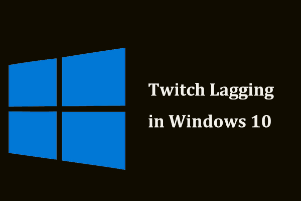 Is Twitch Lagging in Win10? Try Ways to Fix the Laggy Issue!