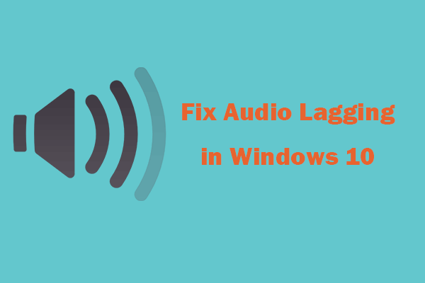 Audio Lagging in Windows 10? Try the 5 Fixes
