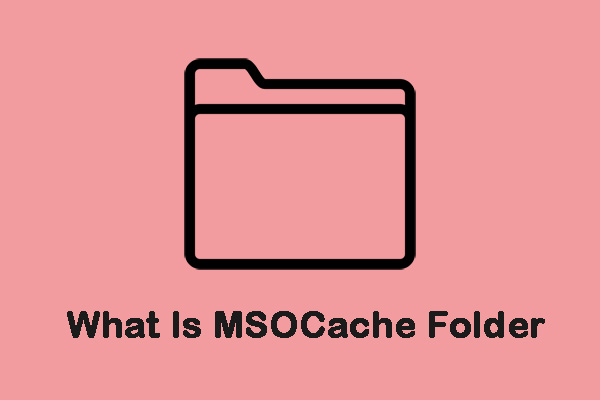 What Is MSOCache Folder on Windows 10? Should You Delete It?