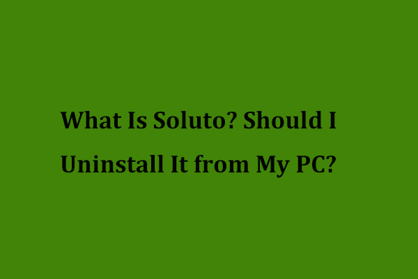 What Is Soluto? Should I Uninstall It from My PC? Here’s a Guide!