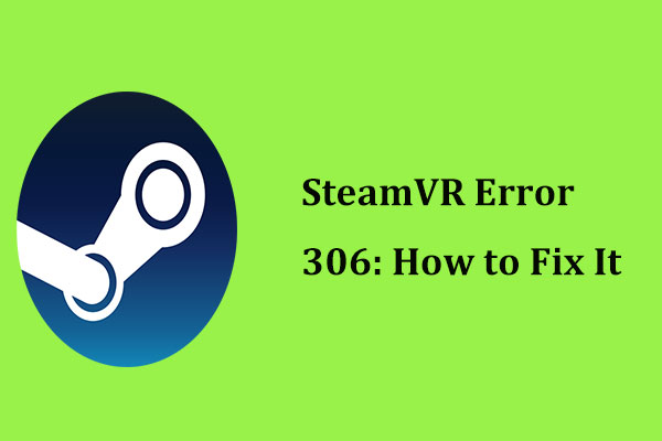 SteamVR Error 306: How to Easily Fix It? See the Guide! - MiniTool