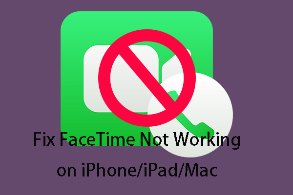 FaceTime Is Not Working? You Can Try These Solutions to Fix It