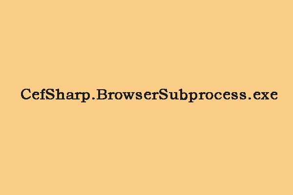 What Is CefSharp.BrowserSubprocess.exe and Should You Remove It?