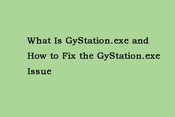 What Is GyStation.exe and How to Fix the GyStation.exe Issue