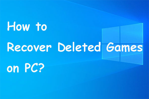 Bagaimana Memulihkan Game yang Dihapus di Windows 10? [Problem Solved]