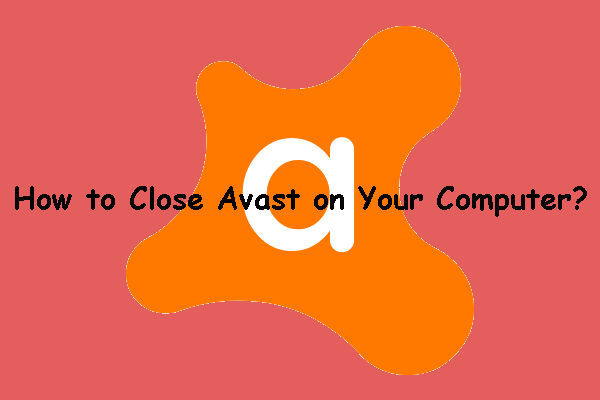 How to Close Avast Antivirus on Your Computer?