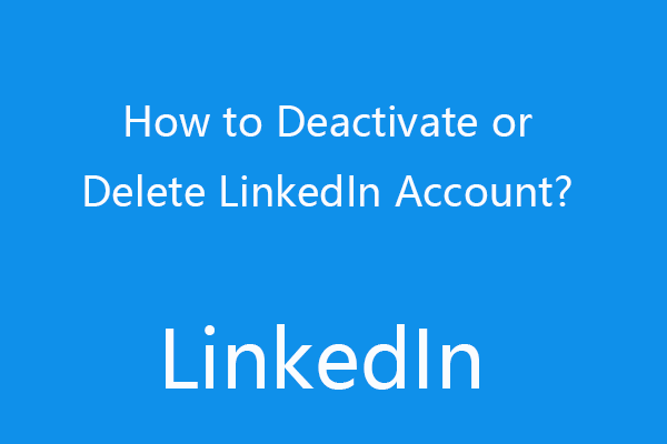 How to Deactivate or Delete LinkedIn Account (Detailed Guide)