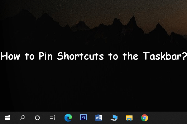 How to Pin Shortcuts to the Taskbar on Windows 10? (10 Ways)