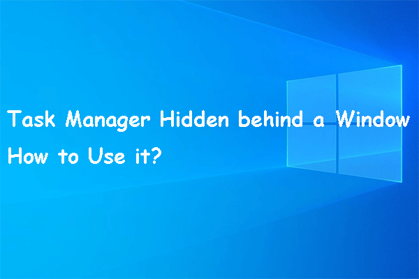 Task Manager Hidden Behind a Frozen Window! How to Use It?