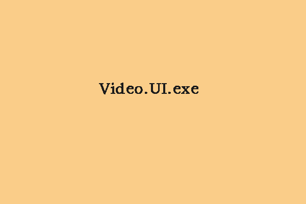 What is Video.UI.exe and Should You Remove it on Windows 10?