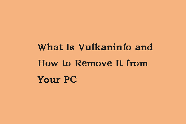 What Is Vulkaninfo and How to Remove It from Your PC?