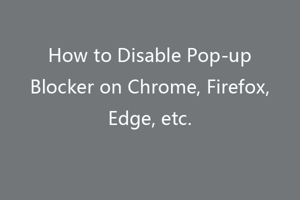 How to Disable Pop-up Blocker on Chrome, Firefox, Edge, etc.