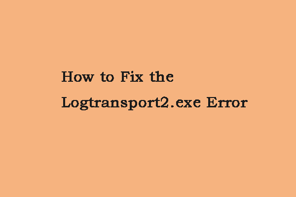 How to Fix the Logtransport2.exe Error on Windows 10?