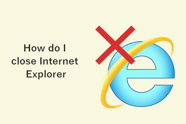 How Do I Close Internet Explorer On My Windows 10 PC