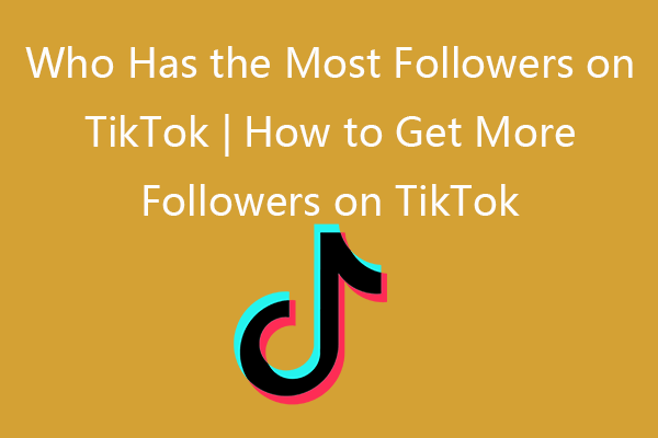 Who Has the Most Followers on TikTok | How to Get More Followers