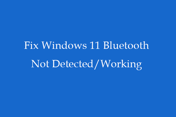 6 Tips to Fix Windows 11 Bluetooth Not Detected/Working