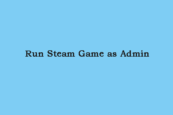 How to Run Steam Game as Admin? Here Is a Guide!