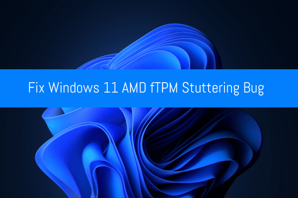 AMD fTPM Bug Causes Windows 11 Stuttering Issue – Here Is the Fix
