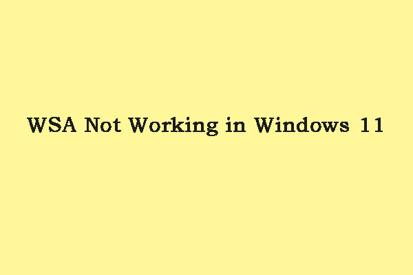 How to Fix WSA Not Working in Windows 11? Here Are Fixes!