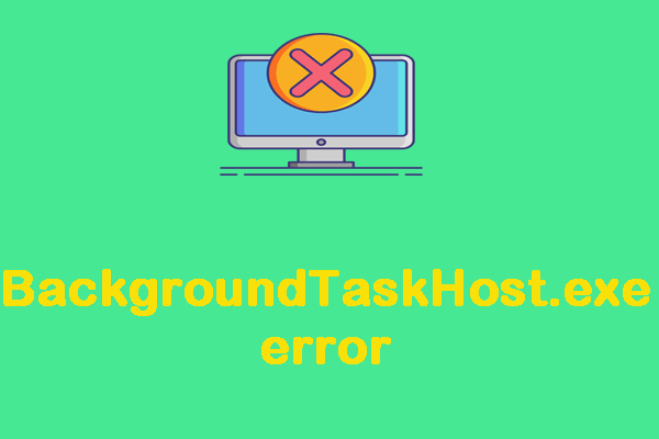 How to Fix BackgroundTaskHost.exe Error? Here Are 4 Fixes!
