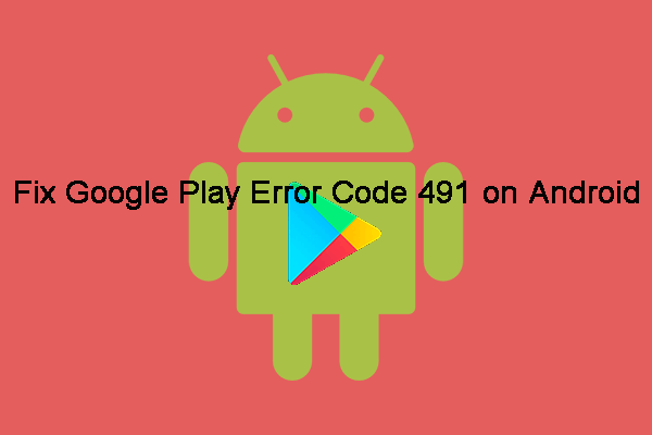 Google Play Error Code 491 on Android | Causes & Solutions