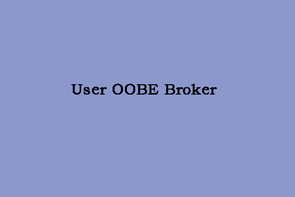 What Is User OOBE Broker and How to Disable It on Windows 10/11