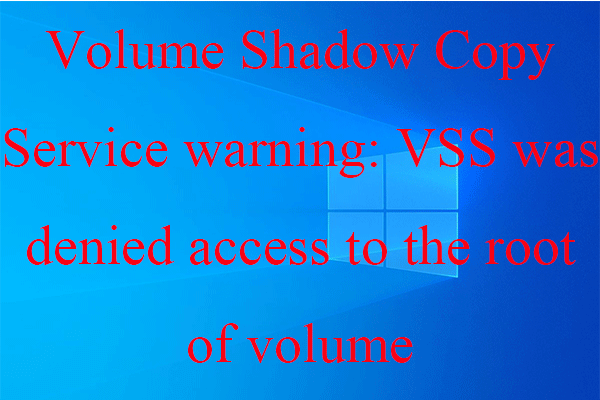 [7+ Ways] Fix VSS was Denied Access to the Root of Volume